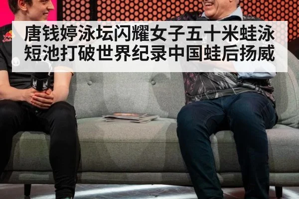 唐钱婷泳坛闪耀女子五十米蛙泳短池打破世界纪录中国蛙后扬威